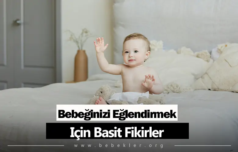 Bebeginizi Eglendirmek İçin Basit Fikirler